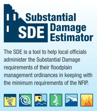 Substantial Damage Estimator (SDE). The SDE is a tool to help local officials administer the Substantial Damage requirements of their floodplain management ordinances in keeping with the minimum requirements of the NFIP.