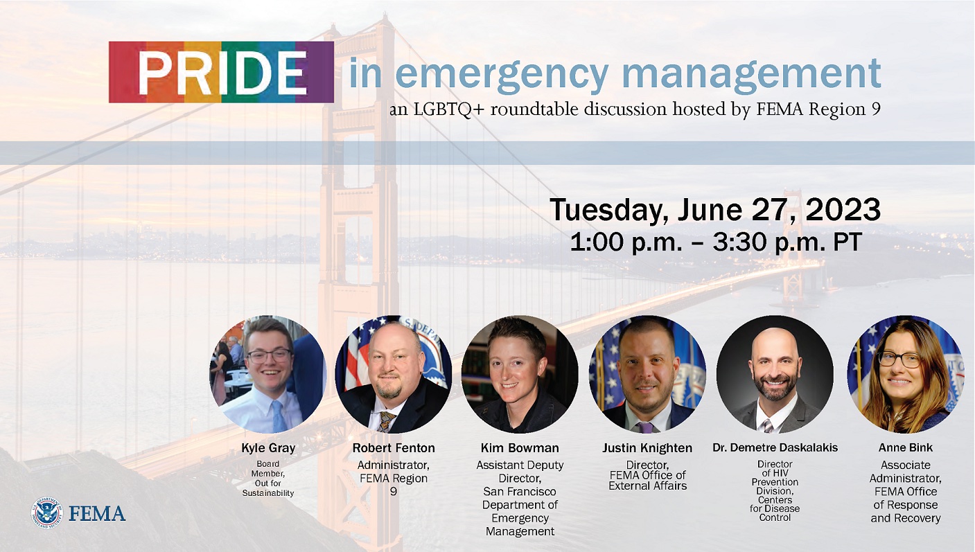 Pride in Emergency Management Roundtable Flyer including Images of each speaker listed on this website along with the date and time of the event a photo of the San Francisco Bay Area Bridge and the FEMA logo