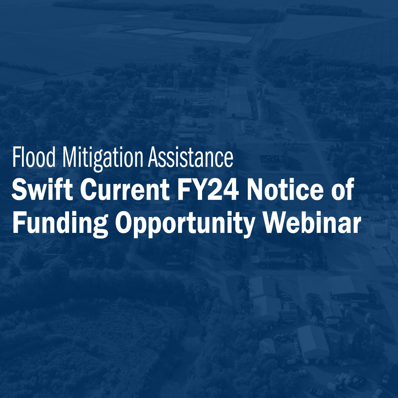 Flood Mitigation Assistance: Swift Current FY24 Notice of Funding Opportunity Webinar